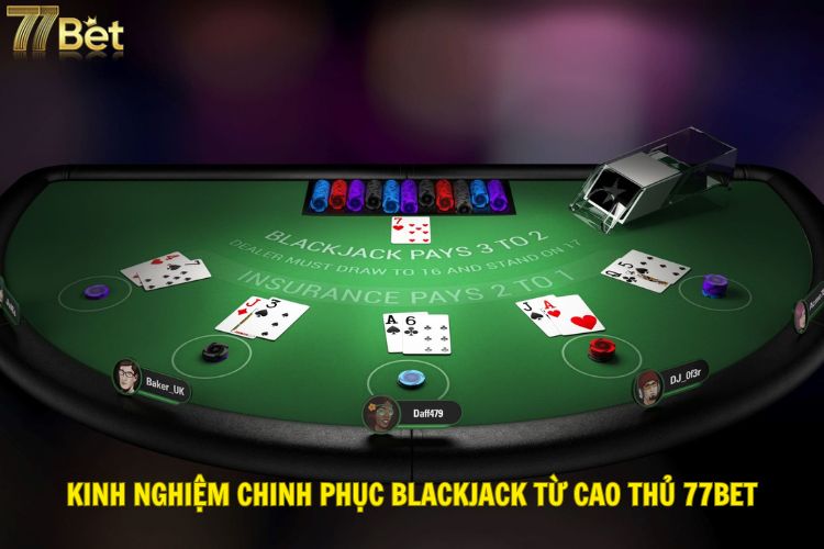 Kinh nghiệm chinh phục Blackjack từ cao thủ 77Bet